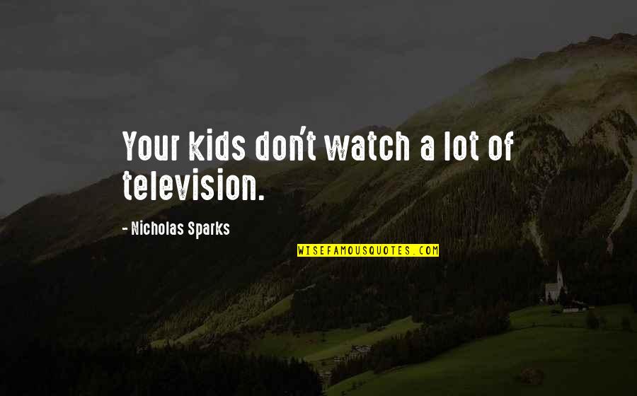 Higher Education Is Important Quotes By Nicholas Sparks: Your kids don't watch a lot of television.