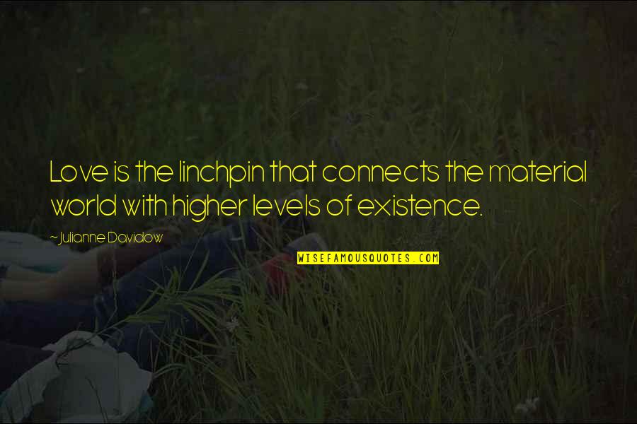 Higher Existence Quotes By Julianne Davidow: Love is the linchpin that connects the material