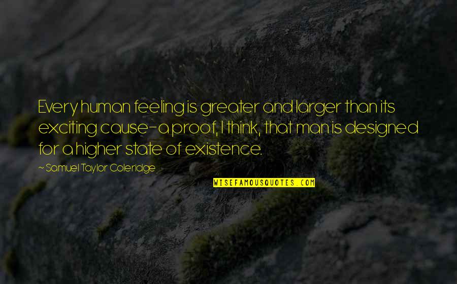 Higher Existence Quotes By Samuel Taylor Coleridge: Every human feeling is greater and larger than