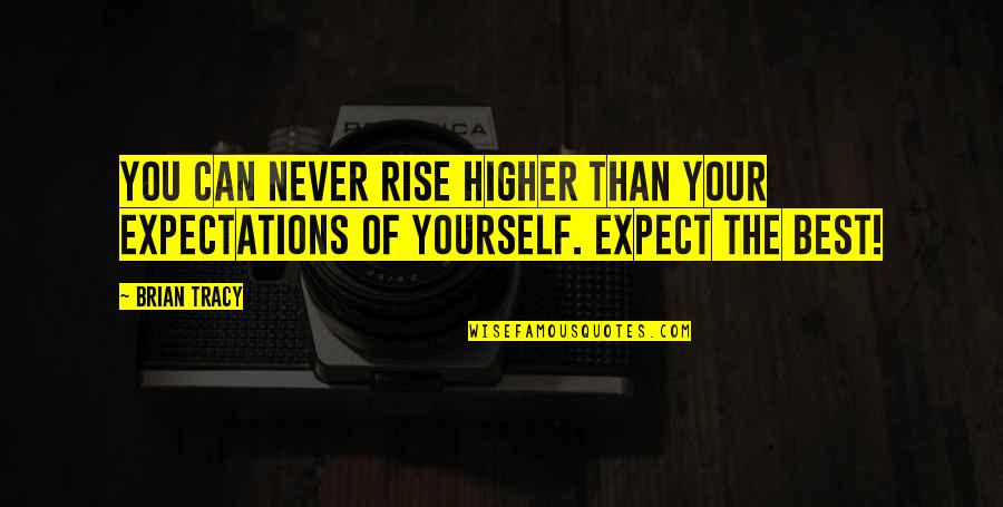 Higher Expectations Quotes By Brian Tracy: You can NEVER rise higher than your expectations