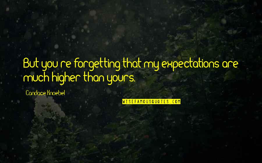 Higher Expectations Quotes By Candace Knoebel: But you're forgetting that my expectations are much