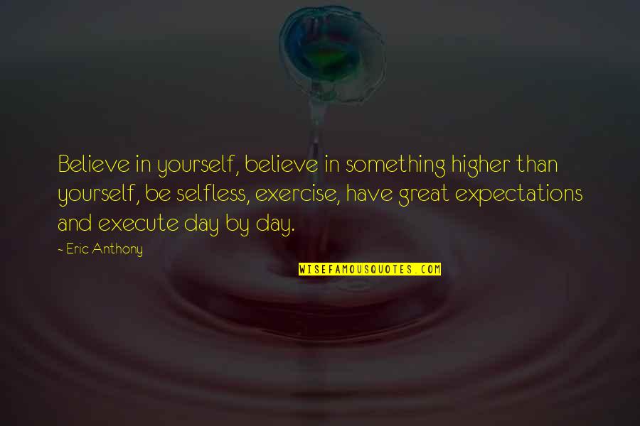 Higher Expectations Quotes By Eric Anthony: Believe in yourself, believe in something higher than