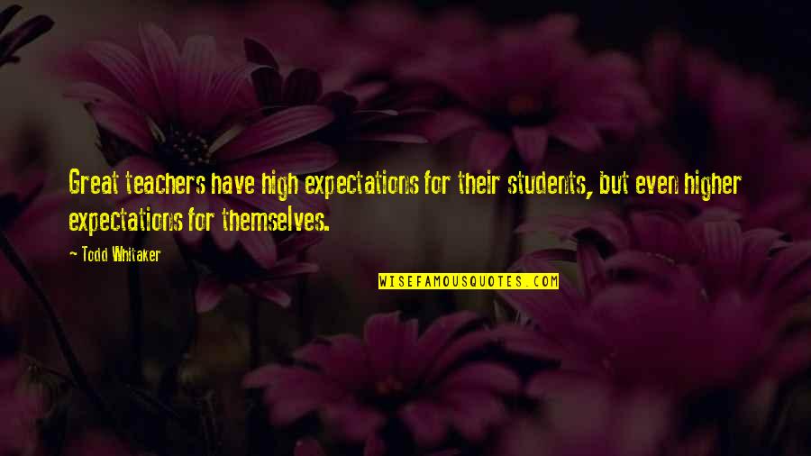 Higher Expectations Quotes By Todd Whitaker: Great teachers have high expectations for their students,