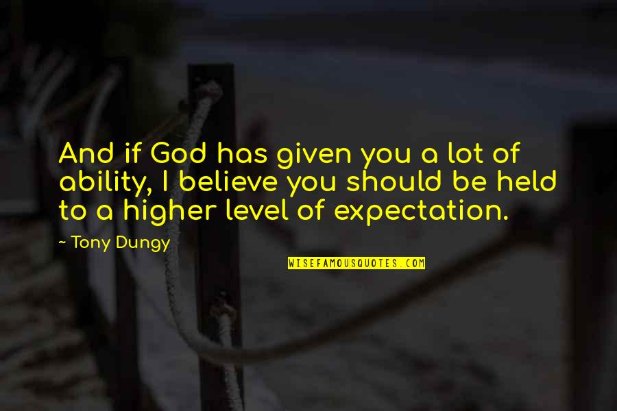 Higher Expectations Quotes By Tony Dungy: And if God has given you a lot