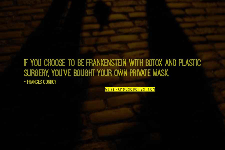 Higher Further Faster Quote Quotes By Frances Conroy: If you choose to be Frankenstein with Botox