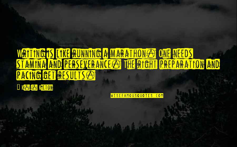Higher Further Faster Quote Quotes By K.J. Kilton: Writing is like running a marathon. One needs