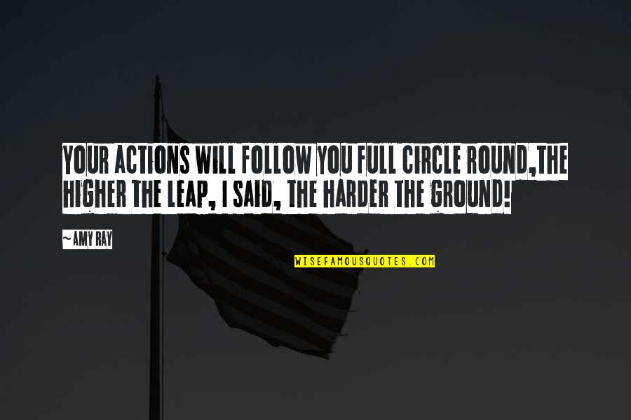 Higher Ground Quotes By Amy Ray: Your actions will follow you full circle round,the