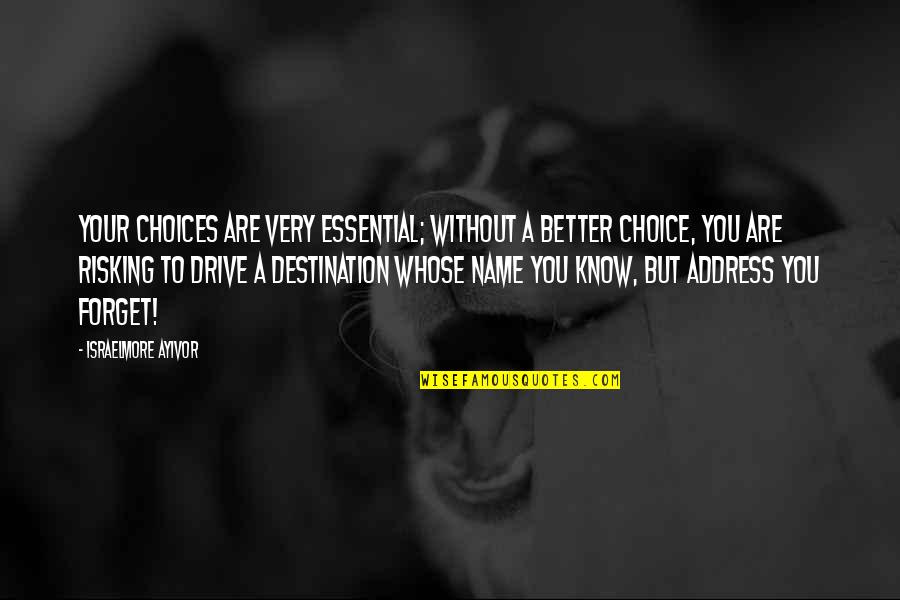 Higher Heights Quotes By Israelmore Ayivor: Your choices are very essential; without a better Higher Heights Quotes By Israelmore Ayivor: Your choices are very essential; without a better