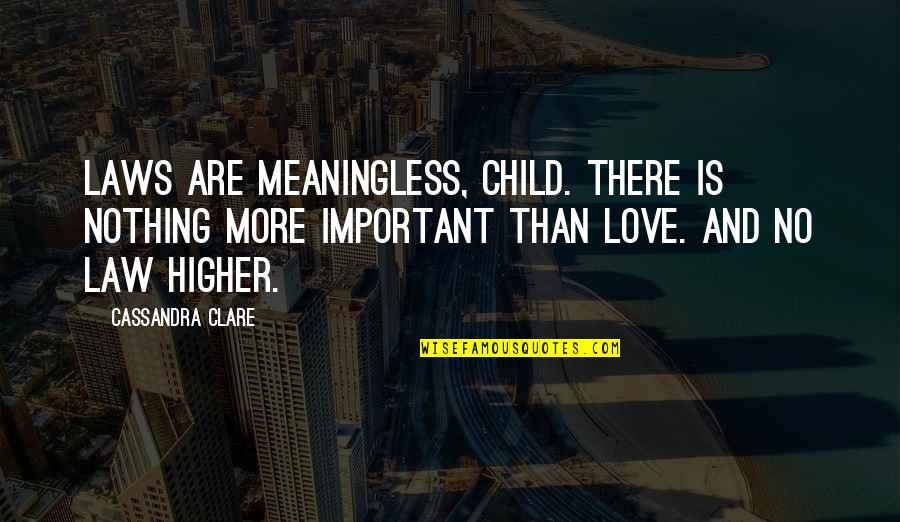 Higher Laws Quotes By Cassandra Clare: Laws are meaningless, child. There is nothing more