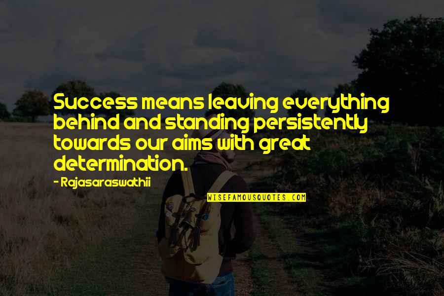 Higher Level English Quotes By Rajasaraswathii: Success means leaving everything behind and standing persistently