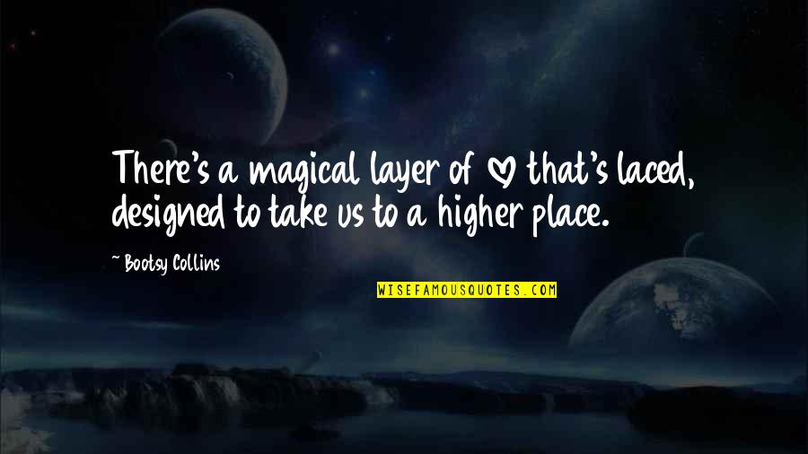 Higher Place Quotes By Bootsy Collins: There's a magical layer of love that's laced,