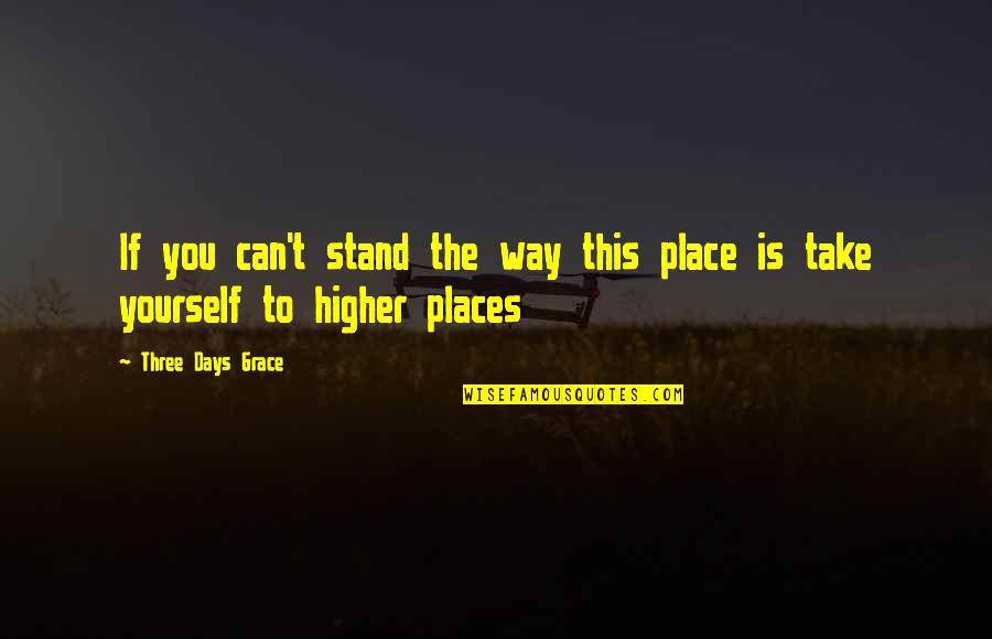 Higher Place Quotes By Three Days Grace: If you can't stand the way this place