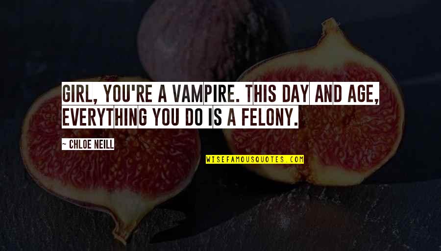 Higher Power Quote Quotes By Chloe Neill: Girl, you're a vampire. This day and age,