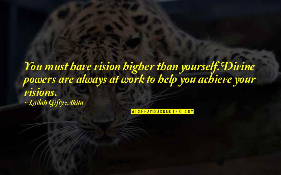 Higher Powers Quotes By Lailah Gifty Akita: You must have vision higher than yourself.Divine powers
