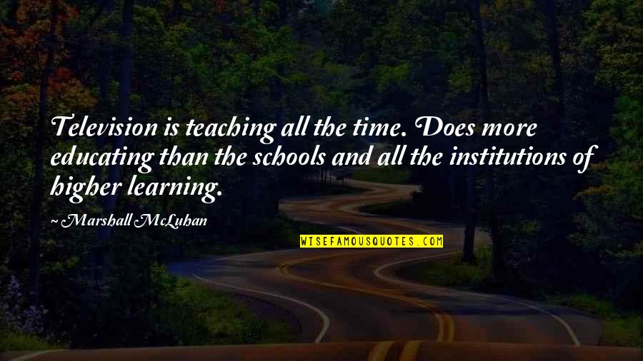 Higher School Quotes By Marshall McLuhan: Television is teaching all the time. Does more Higher School Quotes By Marshall McLuhan: Television is teaching all the time. Does more