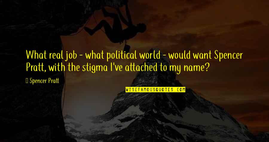 Higher Secondary School Life Quotes By Spencer Pratt: What real job - what political world -