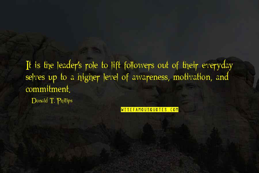 Higher Self Quotes By Donald T. Phillips: It is the leader's role to lift followers