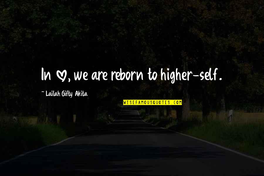 Higher Self Quotes By Lailah Gifty Akita: In love, we are reborn to higher-self.