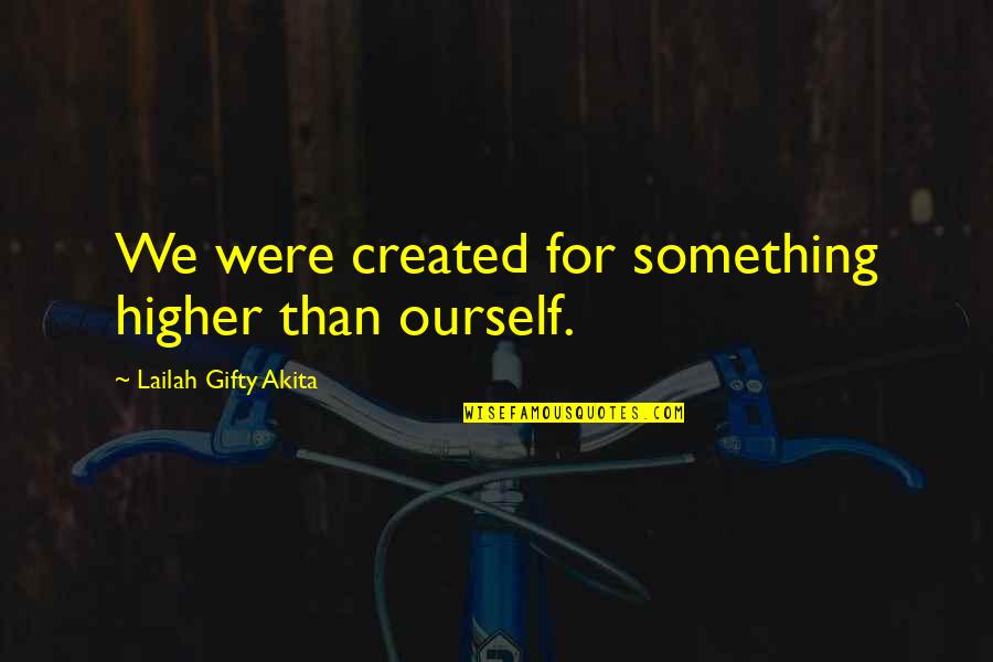 Higher Self Quotes By Lailah Gifty Akita: We were created for something higher than ourself.
