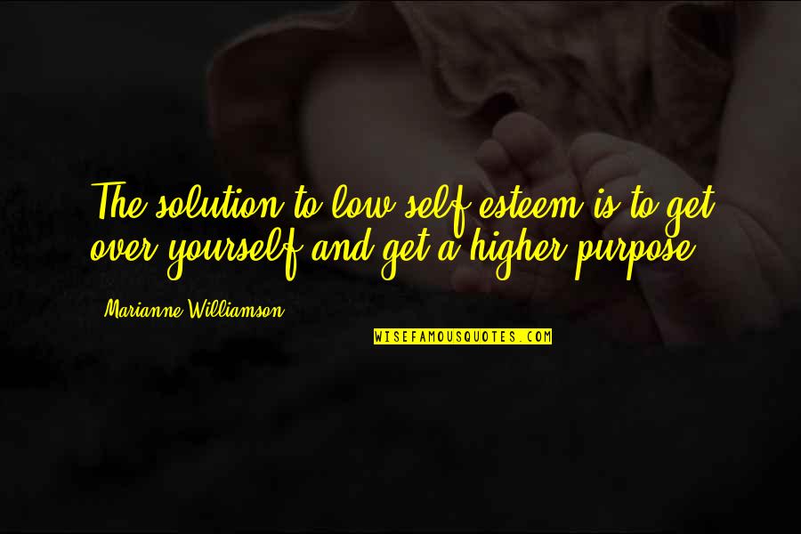 Higher Self Quotes By Marianne Williamson: The solution to low self-esteem is to get