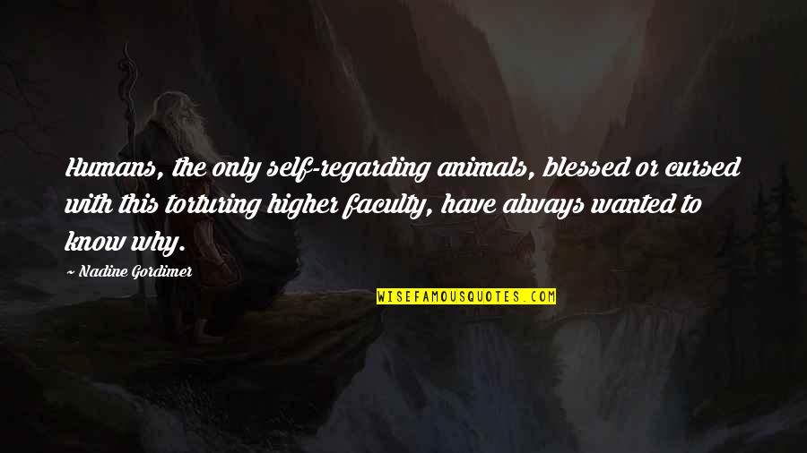 Higher Self Quotes By Nadine Gordimer: Humans, the only self-regarding animals, blessed or cursed