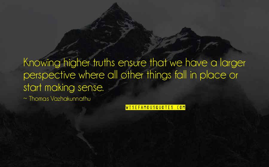 Higher Self Quotes By Thomas Vazhakunnathu: Knowing higher truths ensure that we have a