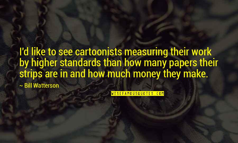 Higher Standards Quotes By Bill Watterson: I'd like to see cartoonists measuring their work
