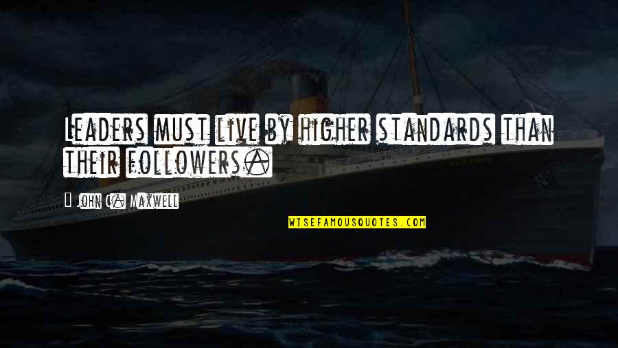 Higher Standards Quotes By John C. Maxwell: Leaders must live by higher standards than their