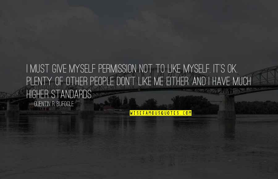 Higher Standards Quotes By Quentin R. Bufogle: I must give myself permission not to like
