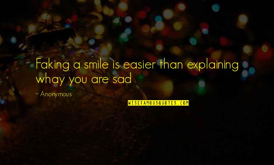 Higher Studies Quotes By Anonymous: Faking a smile is easier than explaining whay