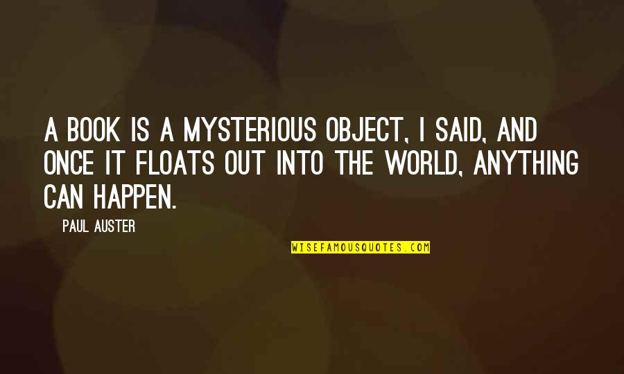 Higher Studies Quotes By Paul Auster: A book is a mysterious object, I said,
