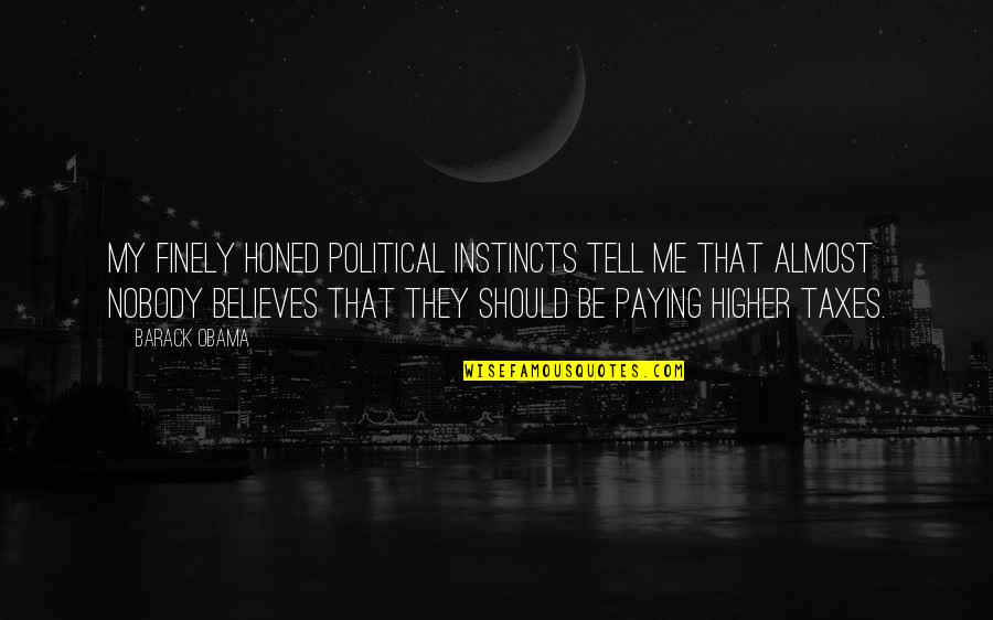 Higher Taxes Quotes By Barack Obama: My finely honed political instincts tell me that