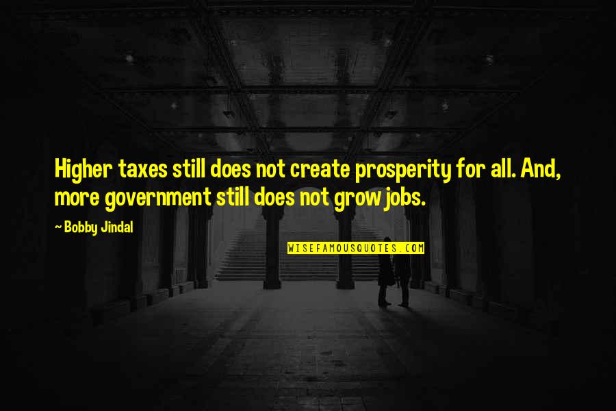 Higher Taxes Quotes By Bobby Jindal: Higher taxes still does not create prosperity for