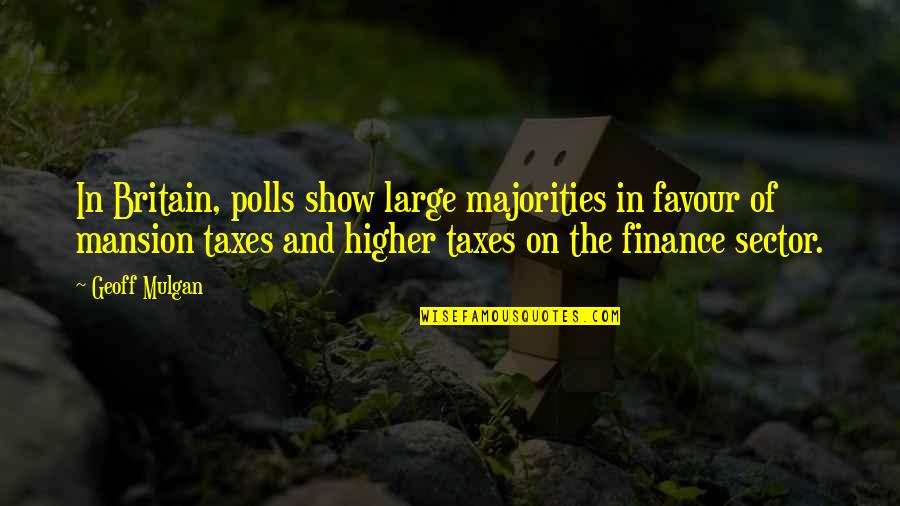 Higher Taxes Quotes By Geoff Mulgan: In Britain, polls show large majorities in favour