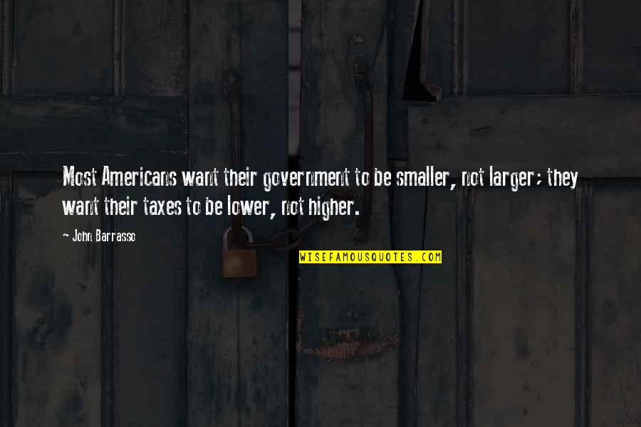 Higher Taxes Quotes By John Barrasso: Most Americans want their government to be smaller,