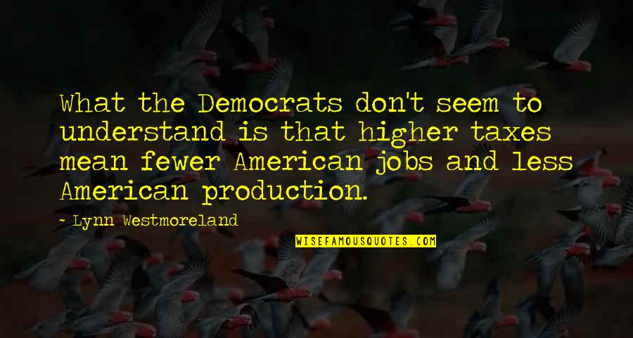 Higher Taxes Quotes By Lynn Westmoreland: What the Democrats don't seem to understand is