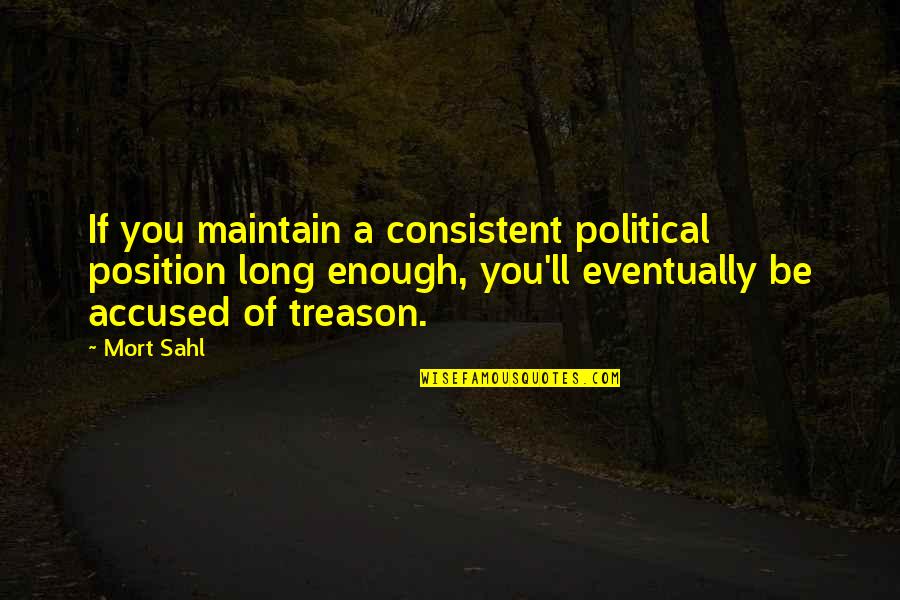 Higher Taxes Quotes By Mort Sahl: If you maintain a consistent political position long