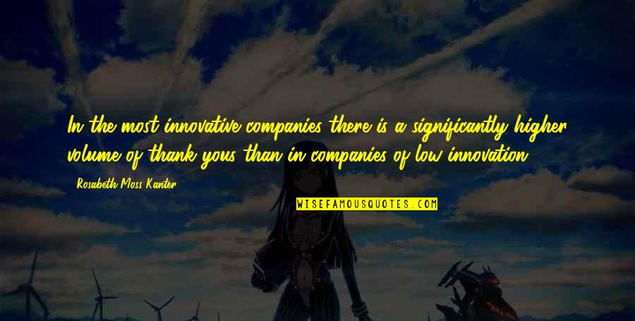 Higher Than Quotes By Rosabeth Moss Kanter: In the most innovative companies there is a