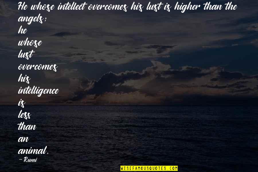 Higher Than Quotes By Rumi: He whose intellect overcomes his lust is higher