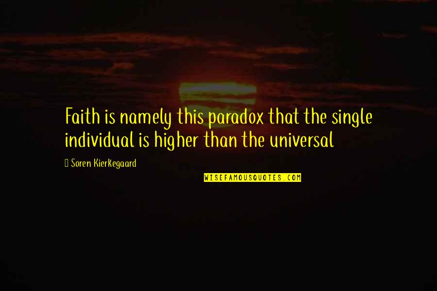 Higher Than Quotes By Soren Kierkegaard: Faith is namely this paradox that the single