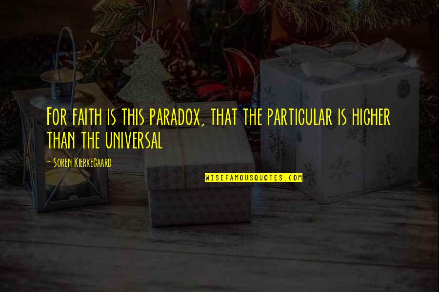 Higher Than Quotes By Soren Kierkegaard: For faith is this paradox, that the particular