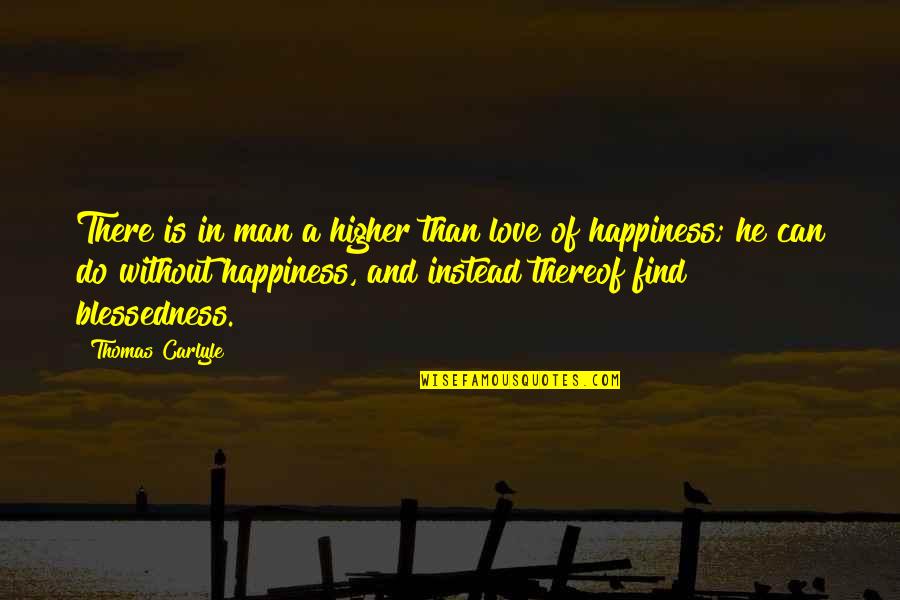 Higher Than Quotes By Thomas Carlyle: There is in man a higher than love