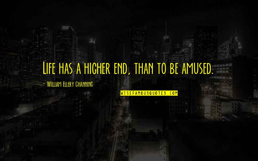 Higher Than Quotes By William Ellery Channing: Life has a higher end, than to be