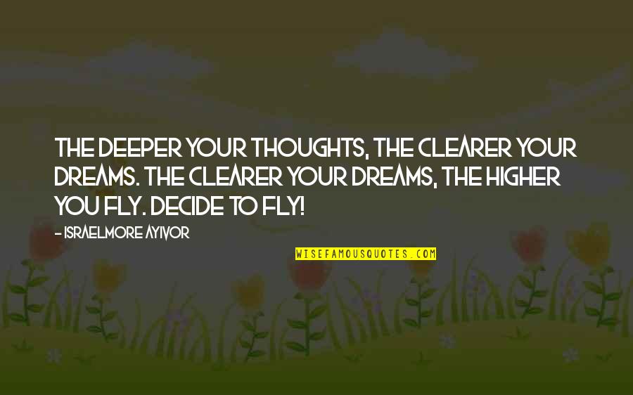 Higher Thoughts Quotes By Israelmore Ayivor: The deeper your thoughts, the clearer your dreams.
