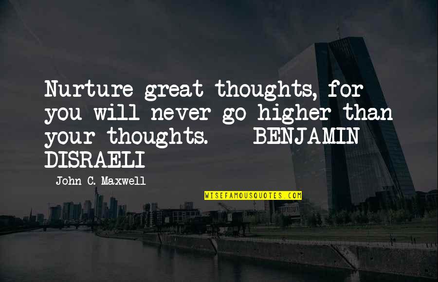 Higher Thoughts Quotes By John C. Maxwell: Nurture great thoughts, for you will never go
