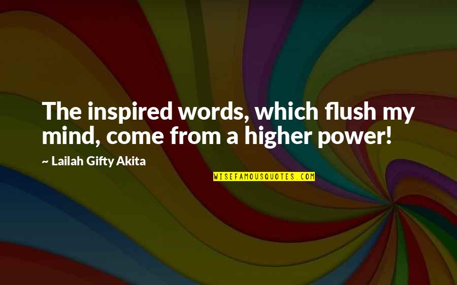 Higher Thoughts Quotes By Lailah Gifty Akita: The inspired words, which flush my mind, come