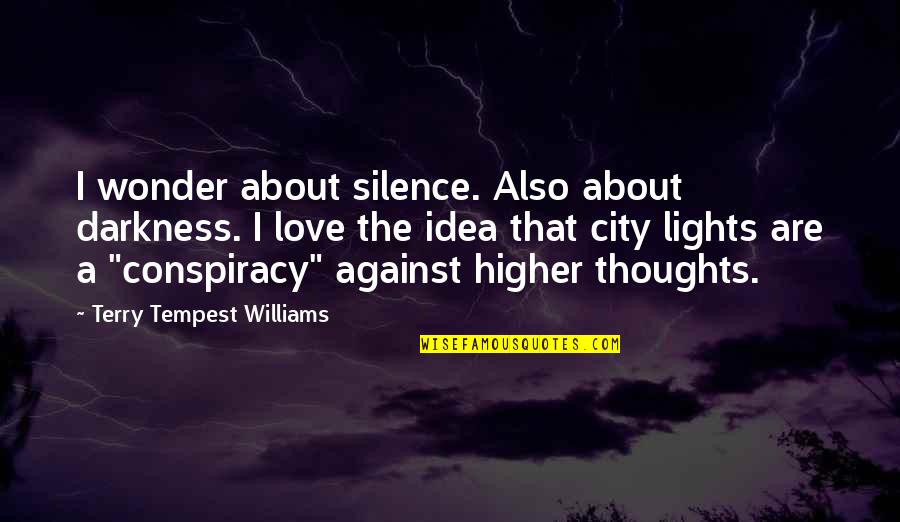 Higher Thoughts Quotes By Terry Tempest Williams: I wonder about silence. Also about darkness. I