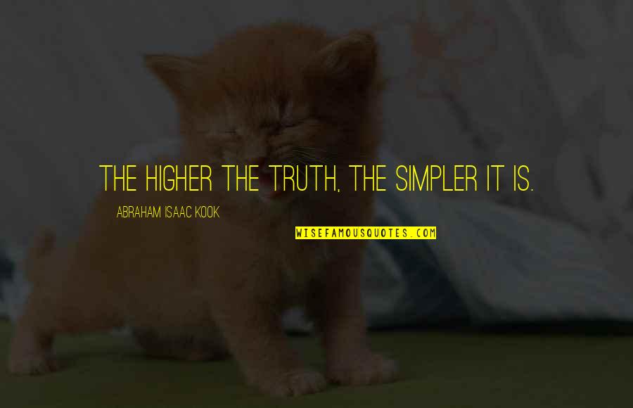 Higher Truth Quotes By Abraham Isaac Kook: The higher the truth, the simpler it is.