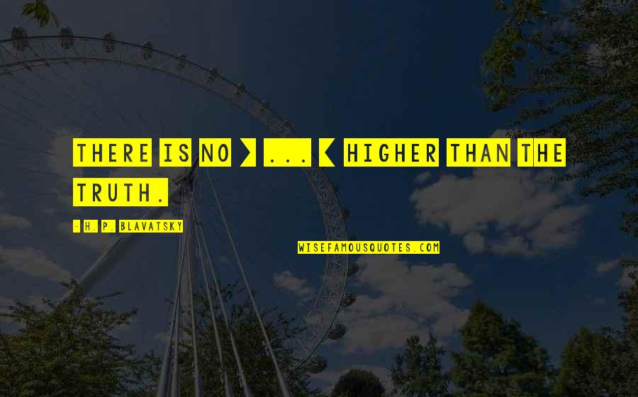 Higher Truth Quotes By H. P. Blavatsky: There is no [ ... ] higher than