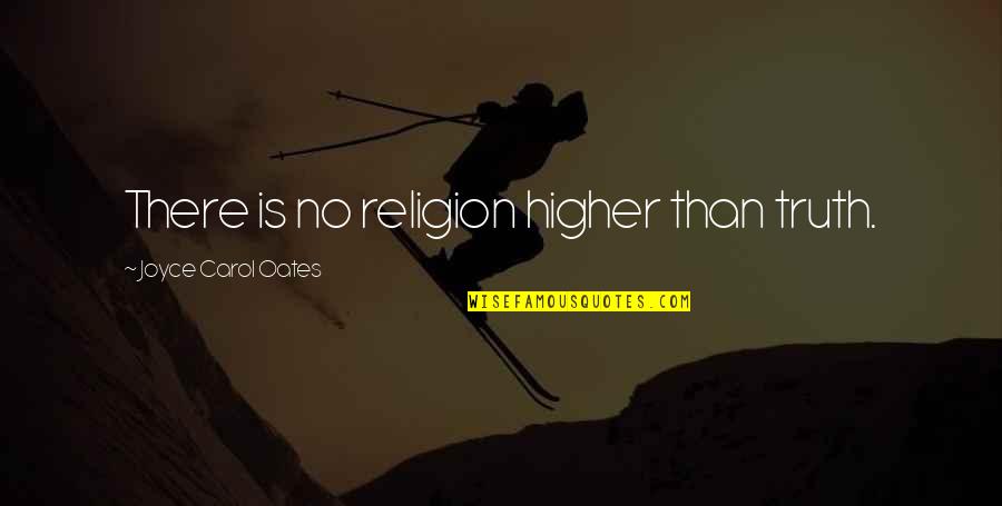 Higher Truth Quotes By Joyce Carol Oates: There is no religion higher than truth.